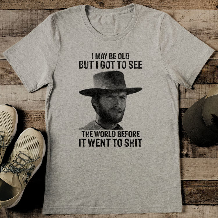 I May Be Old But I Got To See The World Before It Went To S-it Tee